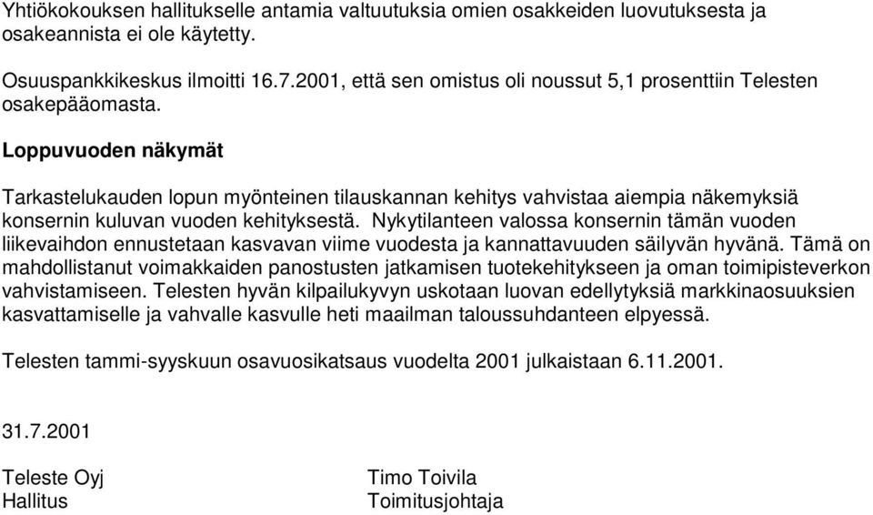 Loppuvuoden näkymät Tarkastelukauden lopun myönteinen tilauskannan kehitys vahvistaa aiempia näkemyksiä konsernin kuluvan vuoden kehityksestä.