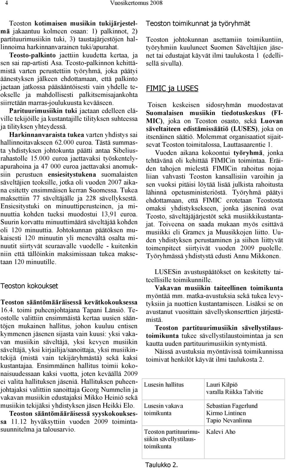 Teosto-palkinnon kehittämistä varten perustettiin työryhmä, joka päätyi äänestyksen jälkeen ehdottamaan, että palkinto jaetaan jatkossa pääsääntöisesti vain yhdelle teokselle ja mahdollisesti