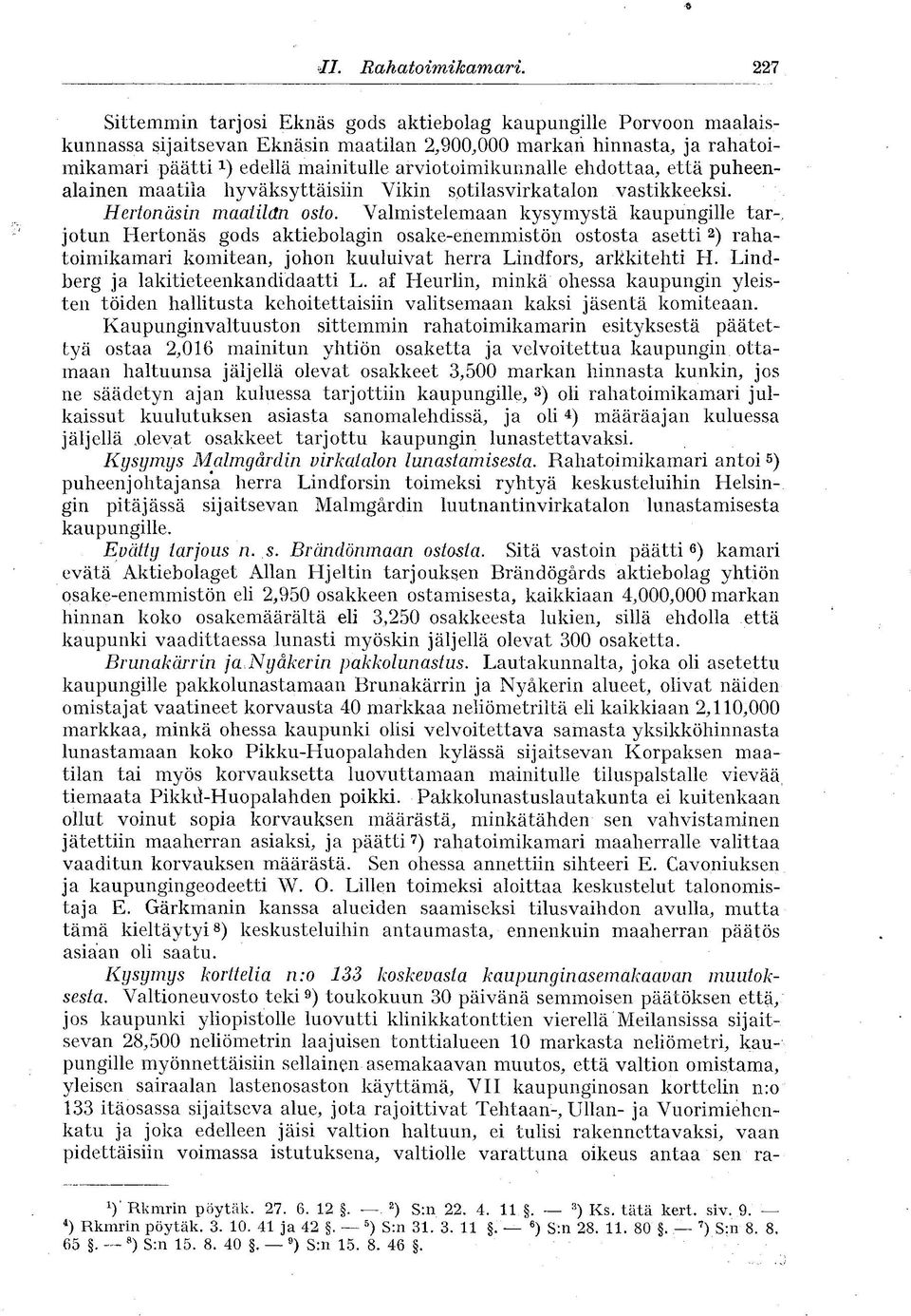 ehdottaa, että puheenalainen maatila hyväksyttäisiin Vikin sotilasvirkatalon vastikkeeksi. Hertonäsin maatilan osto.
