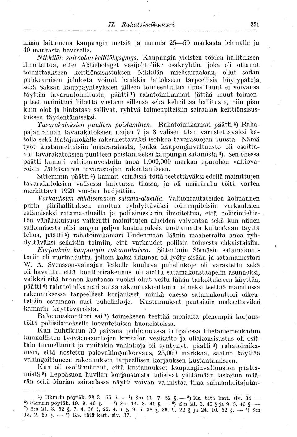 johdosta voinut hankkia laitokseen tarpeellisia höyry pato ja sekä Saksan kauppayhteyksien jälleen toimeentultua ilmoittanut ei voivansa täyttää tavarantoimitusta, päätti i) rahatoimikamari jättää
