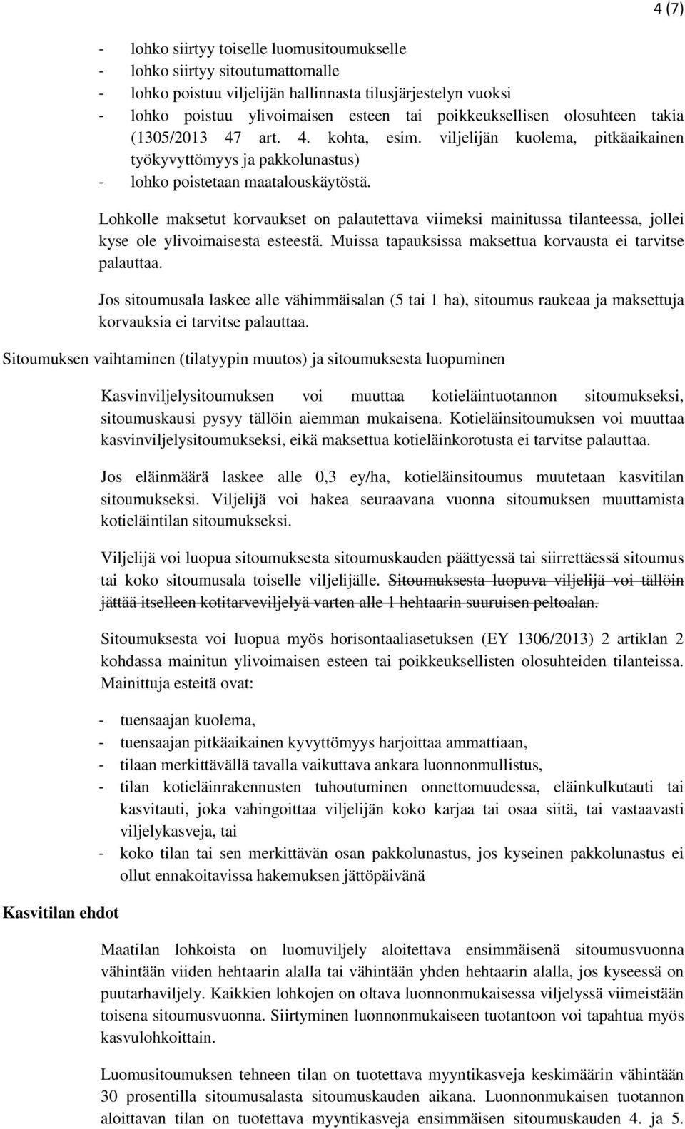 Lohkolle maksetut korvaukset on palautettava viimeksi mainitussa tilanteessa, jollei kyse ole ylivoimaisesta esteestä. Muissa tapauksissa maksettua korvausta ei tarvitse palauttaa.