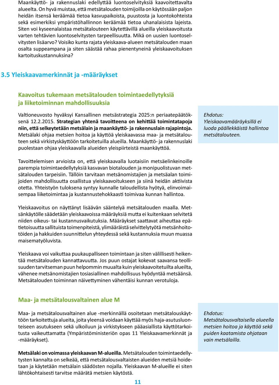 uhanalaisista lajeista. Siten voi kyseenalaistaa metsätalouteen käytettävillä alueilla yleiskaavoitusta varten tehtävien luontoselvitysten tarpeellisuutta. Mikä on uusien luontoselvitysten lisäarvo?