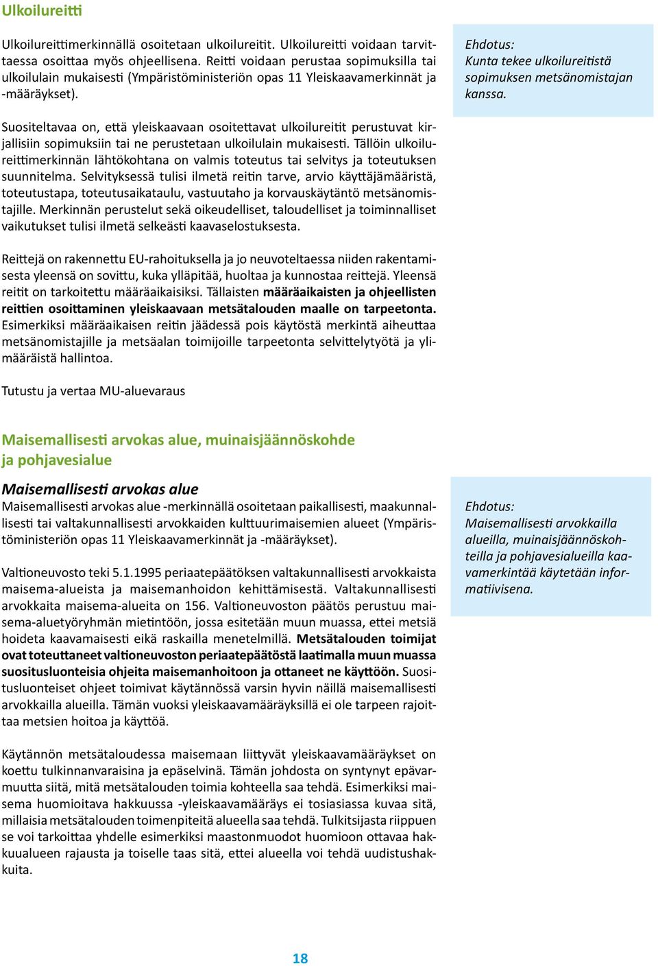 Suositeltavaa on, että yleiskaavaan osoitettavat ulkoilureitit perustuvat kirjallisiin sopimuksiin tai ne perustetaan ulkoilulain mukaisesti.