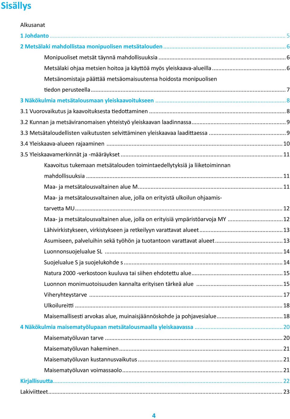 .. 7 3 Näkökulmia metsätalousmaan yleiskaavoitukseen...8 3.1 Vuorovaikutus ja kaavoituksesta tiedottaminen...8 3.2 Kunnan ja metsäviranomaisen yhteistyö yleiskaavan laadinnassa...9 3.