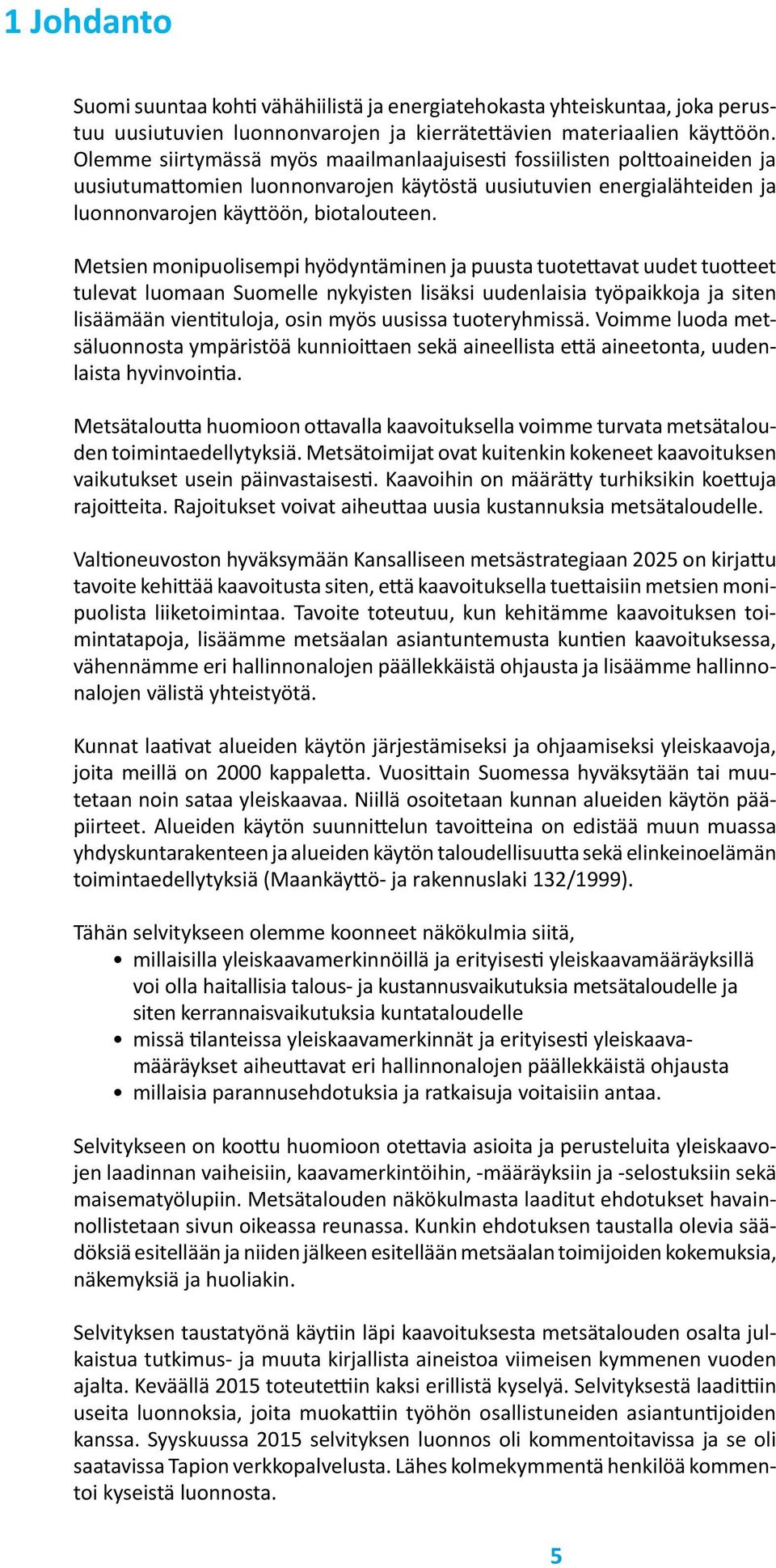 Metsien monipuolisempi hyödyntäminen ja puusta tuotettavat uudet tuotteet tulevat luomaan Suomelle nykyisten lisäksi uudenlaisia työpaikkoja ja siten lisäämään vientituloja, osin myös uusissa