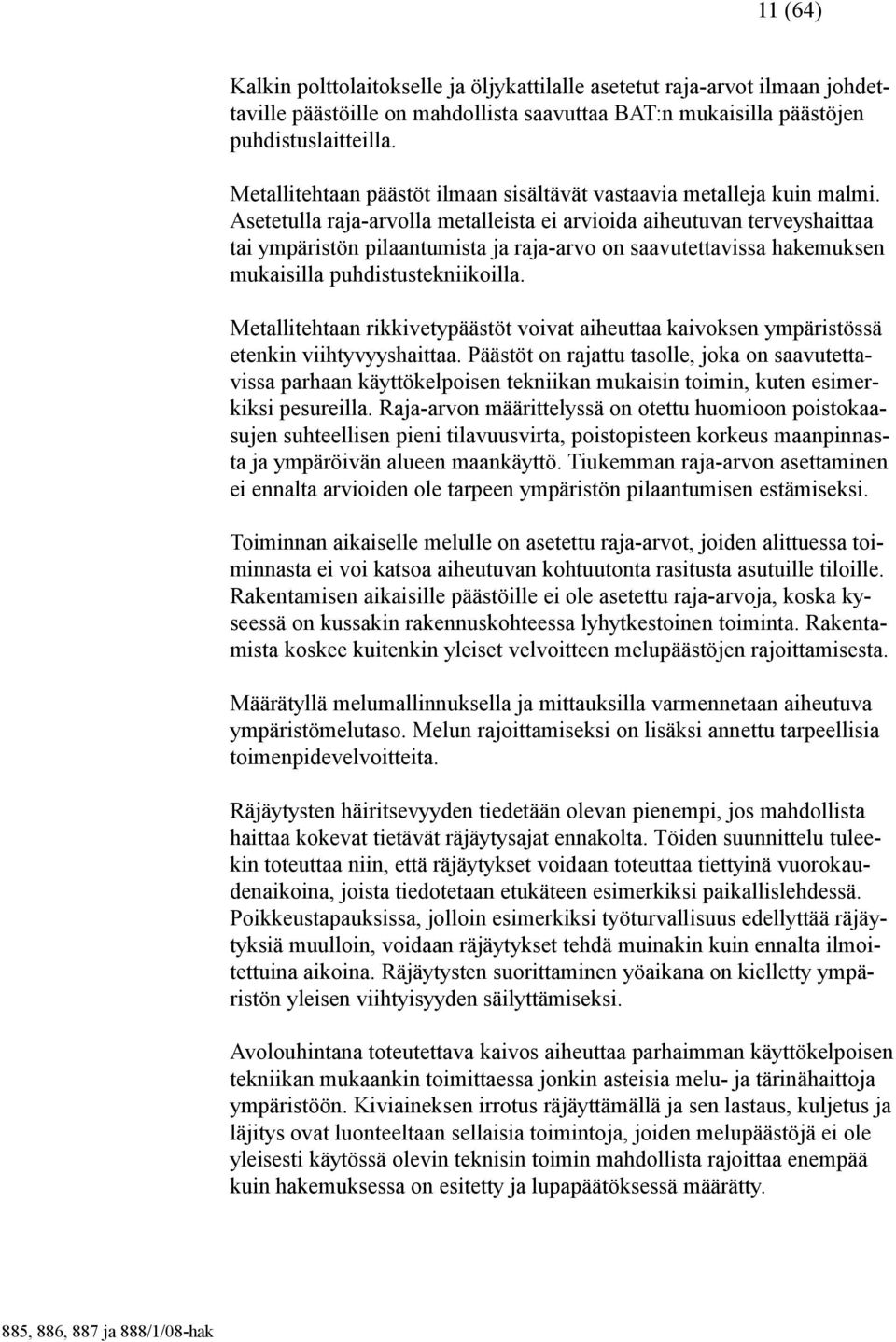 Asetetulla raja-arvolla metalleista ei arvioida aiheutuvan terveyshaittaa tai ympäristön pilaantumista ja raja-arvo on saavutettavissa hakemuksen mukaisilla puhdistustekniikoilla.