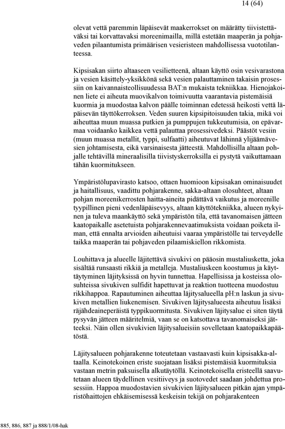 Kipsisakan siirto altaaseen vesilietteenä, altaan käyttö osin vesivarastona ja vesien käsittely-yksikkönä sekä vesien palauttaminen takaisin prosessiin on kaivannaisteollisuudessa BAT:n mukaista