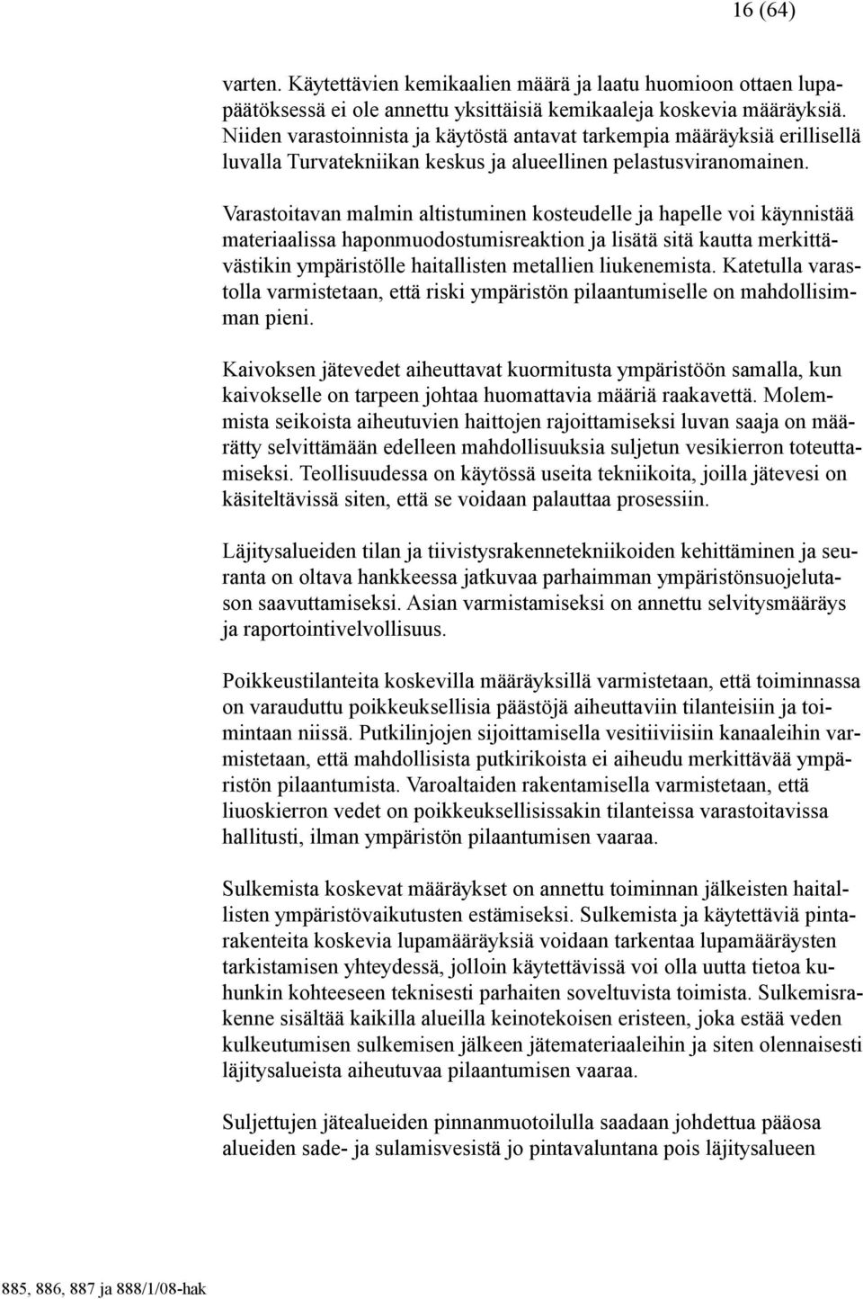 Varastoitavan malmin altistuminen kosteudelle ja hapelle voi käynnistää materiaalissa haponmuodostumisreaktion ja lisätä sitä kautta merkittävästikin ympäristölle haitallisten metallien liukenemista.