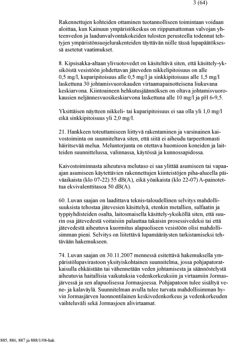 Kipsisakka-altaan ylivuotovedet on käsiteltävä siten, että käsittely-yksiköistä vesistöön johdettavan jäteveden nikkelipitoisuus on alle 0,5 mg/l, kuparipitoisuus alle 0,5 mg/l ja sinkkipitoisuus