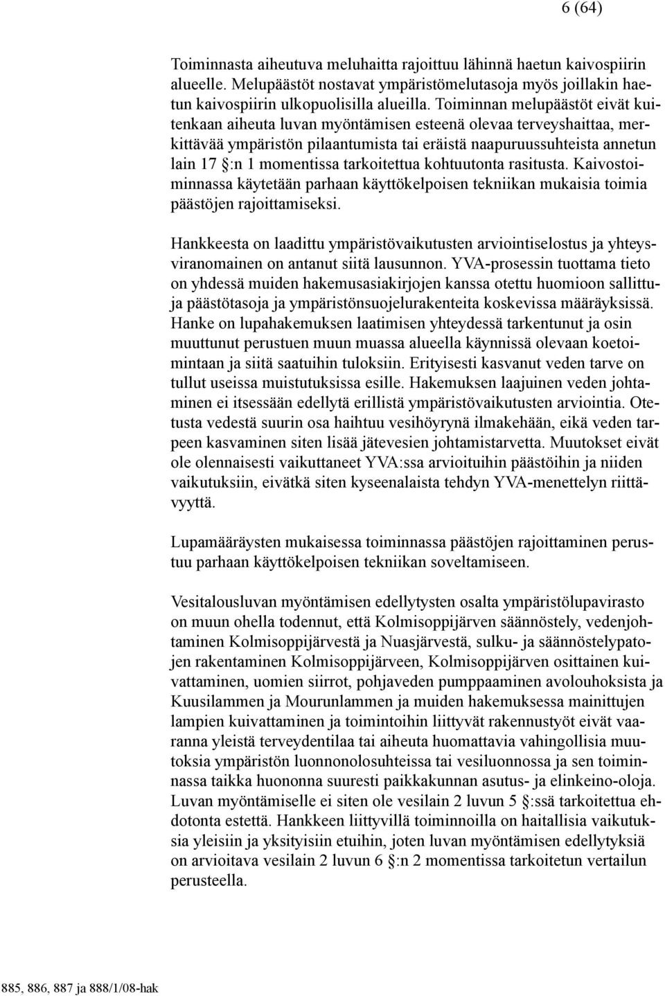 tarkoitettua kohtuutonta rasitusta. Kaivostoiminnassa käytetään parhaan käyttökelpoisen tekniikan mukaisia toimia päästöjen rajoittamiseksi.