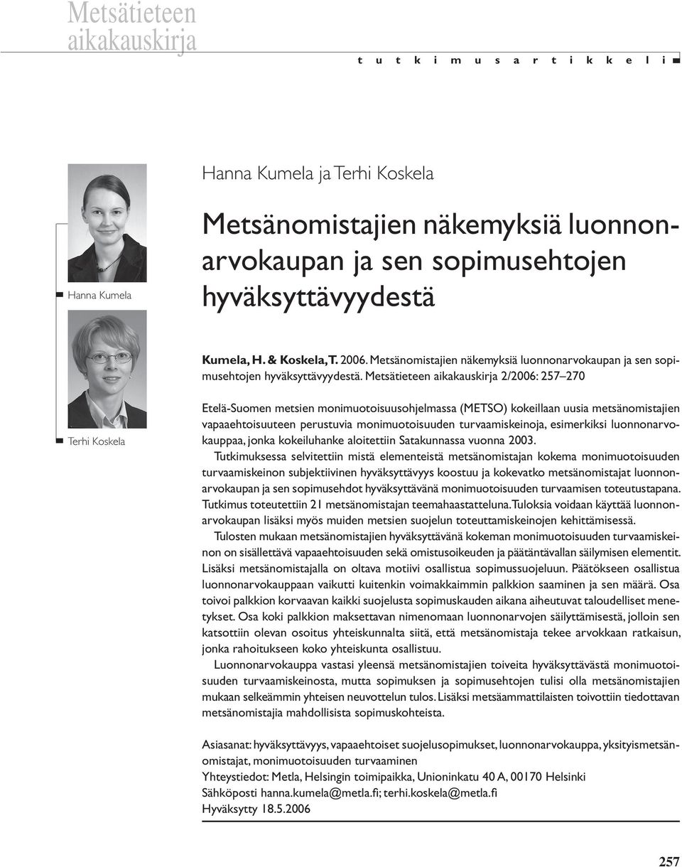 Metsätieteen aikakauskirja 2/2006: 257 270 Terhi Koskela Etelä-Suomen metsien monimuotoisuusohjelmassa (METSO) kokeillaan uusia metsänomistajien vapaaehtoisuuteen perustuvia monimuotoisuuden