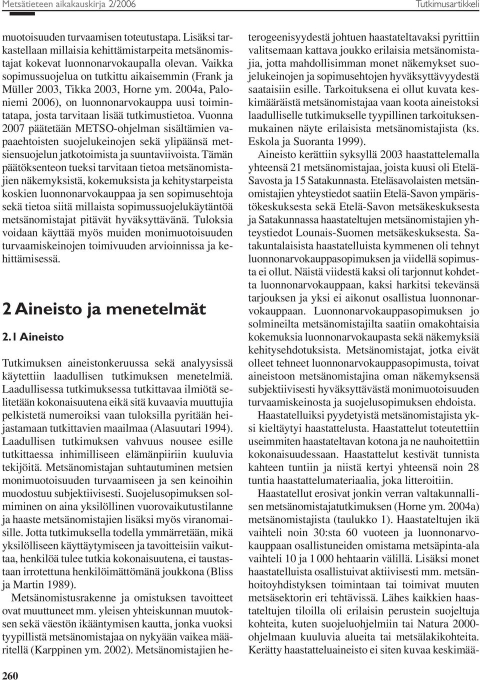 Vuonna 2007 päätetään METSO-ohjelman sisältämien vapaaehtoisten suojelukeinojen sekä ylipäänsä metsiensuojelun jatkotoimista ja suuntaviivoista.