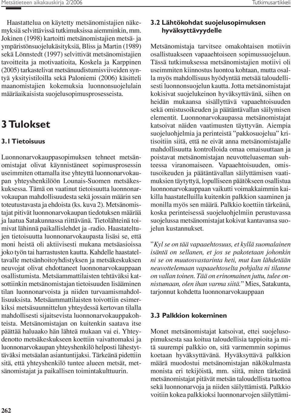 Karppinen (2005) tarkastelivat metsänuudistumisviiveiden syntyä yksityistiloilla sekä Paloniemi (2006) käsitteli maanomistajien kokemuksia luonnonsuojelulain määräaikaisista