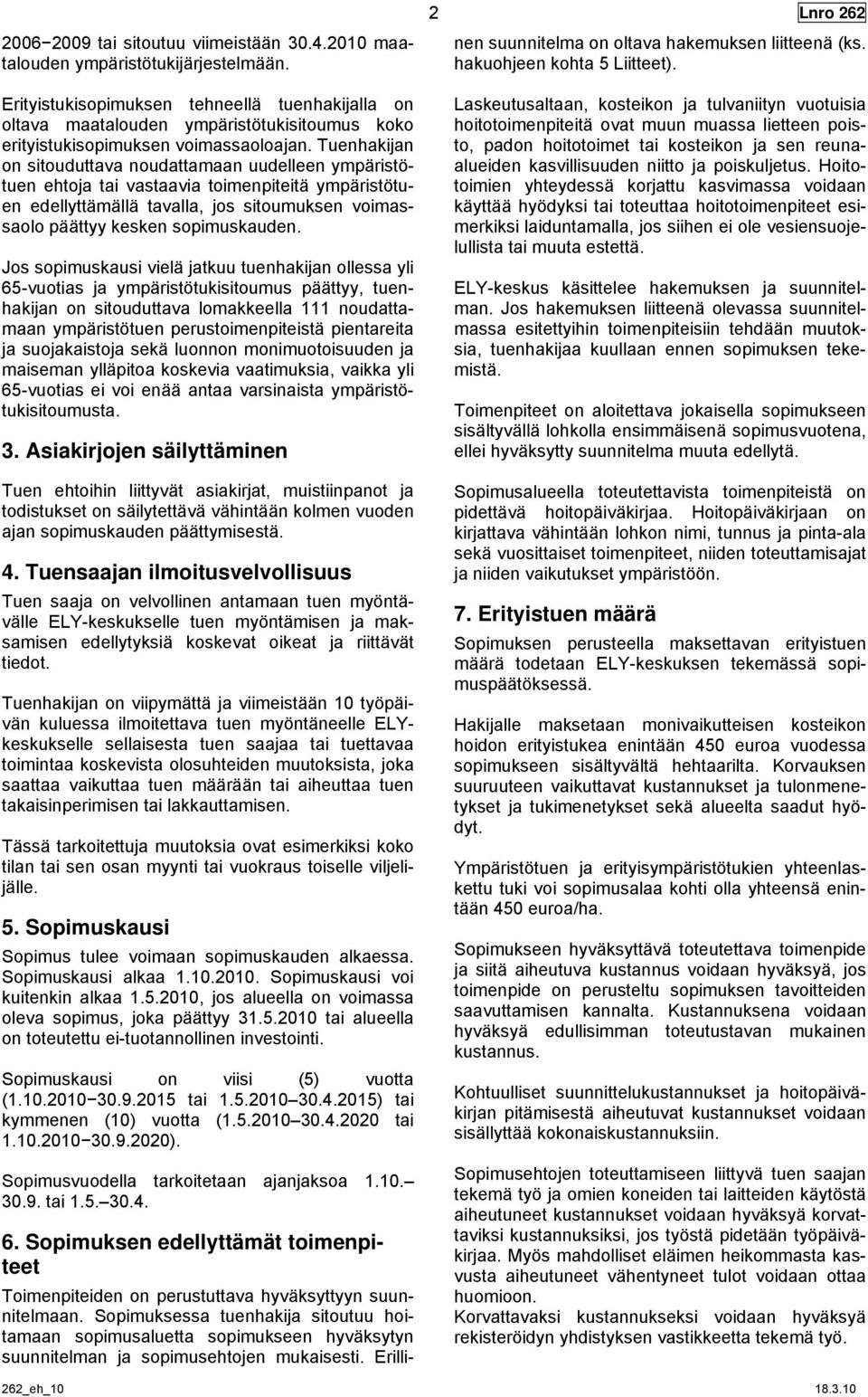 Tuenhakijan on sitouduttava noudattamaan uudelleen ympäristötuen ehtoja tai vastaavia toimenpiteitä ympäristötuen edellyttämällä tavalla, jos sitoumuksen voimassaolo päättyy kesken sopimuskauden.