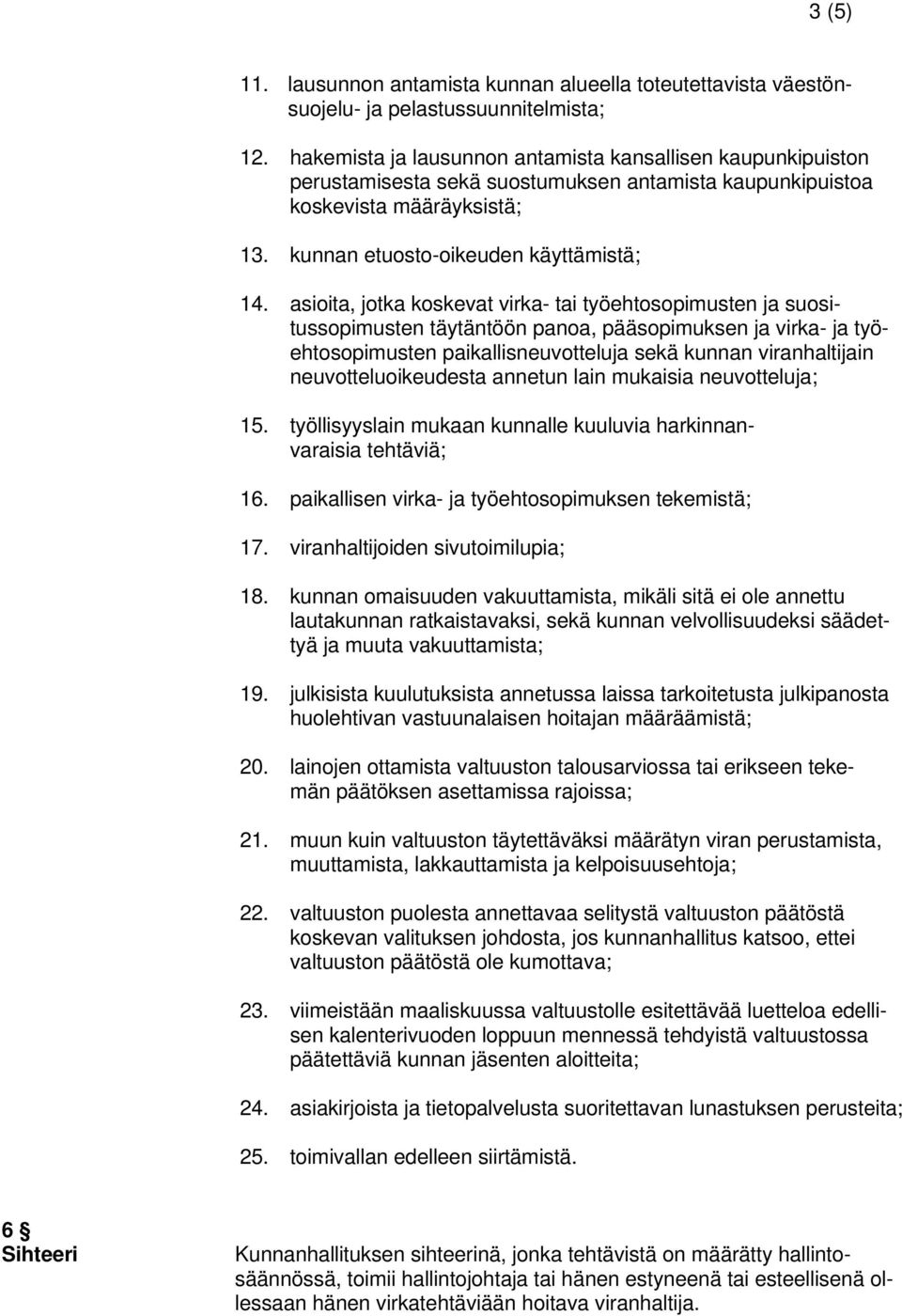 asioita, jotka koskevat virka- tai työehtosopimusten ja suositussopimusten täytäntöön panoa, pääsopimuksen ja virka- ja työehtosopimusten paikallisneuvotteluja sekä kunnan viranhaltijain