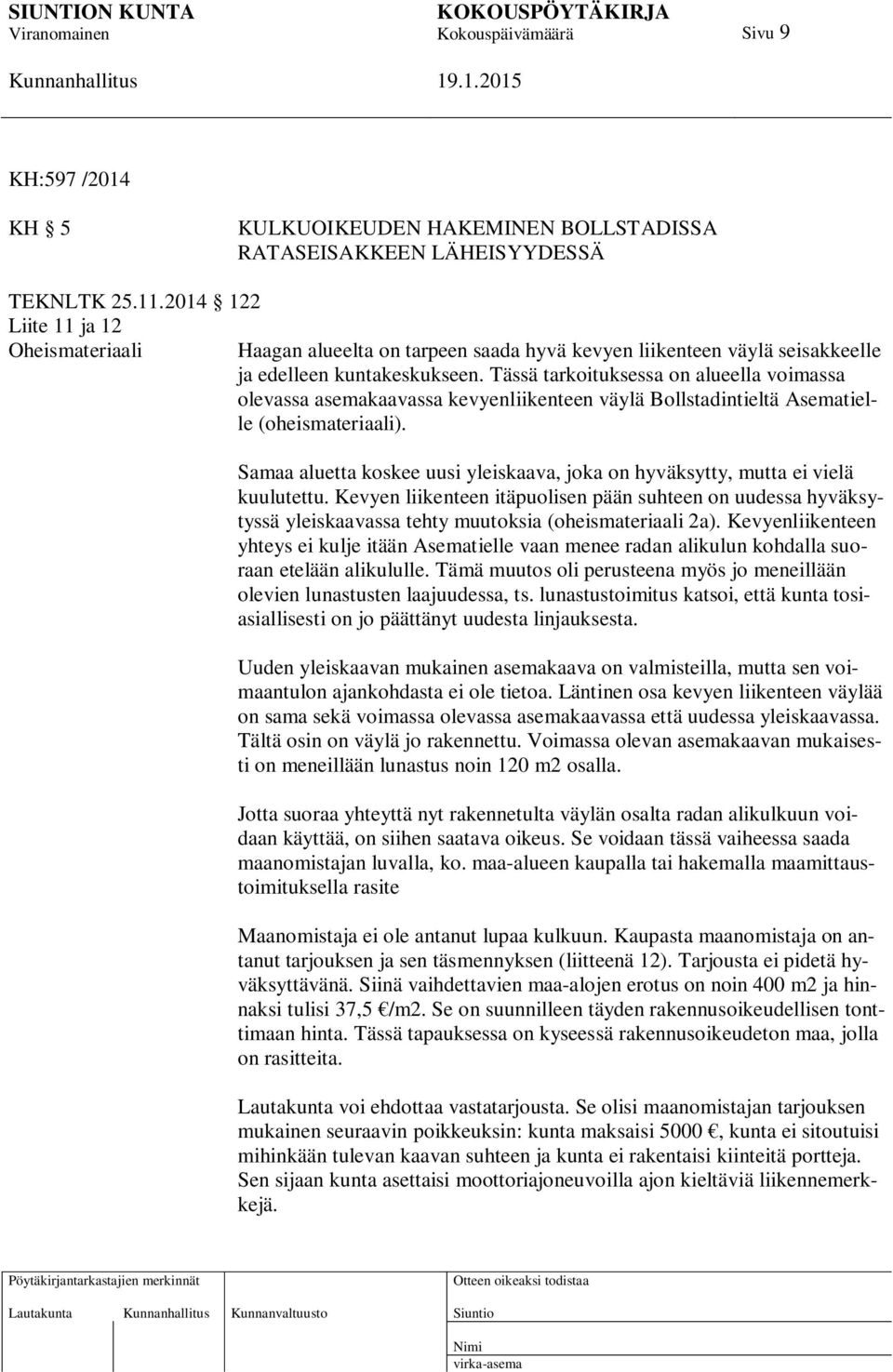 Tässä tarkoituksessa on alueella voimassa olevassa asemakaavassa kevyenliikenteen väylä Bollstadintieltä Asematielle (oheismateriaali).