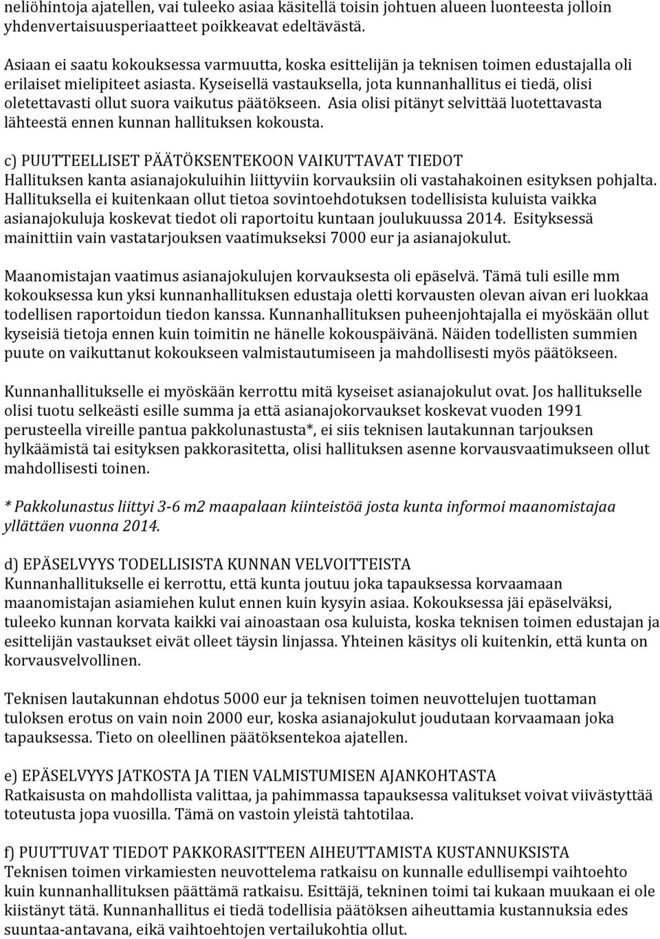 Kyseisellä vastauksella, jota kunnanhallitus ei tiedä, olisi oletettavasti ollut suora vaikutus päätökseen. Asia olisi pitänyt selvittää luotettavasta lähteestä ennen kunnan hallituksen kokousta.