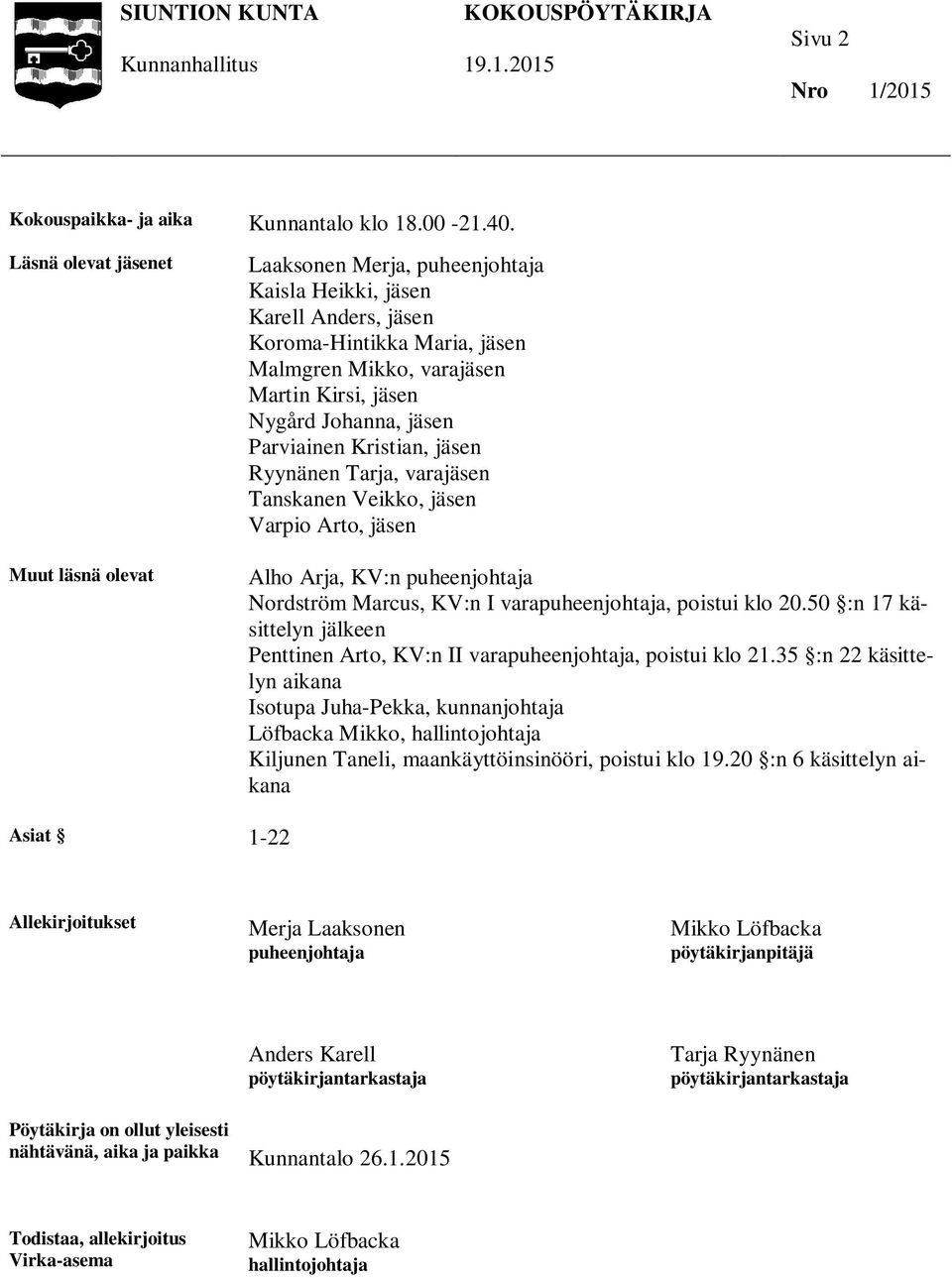 Johanna, jäsen Parviainen Kristian, jäsen Ryynänen Tarja, varajäsen Tanskanen Veikko, jäsen Varpio Arto, jäsen Alho Arja, KV:n puheenjohtaja Nordström Marcus, KV:n I varapuheenjohtaja, poistui klo 20.