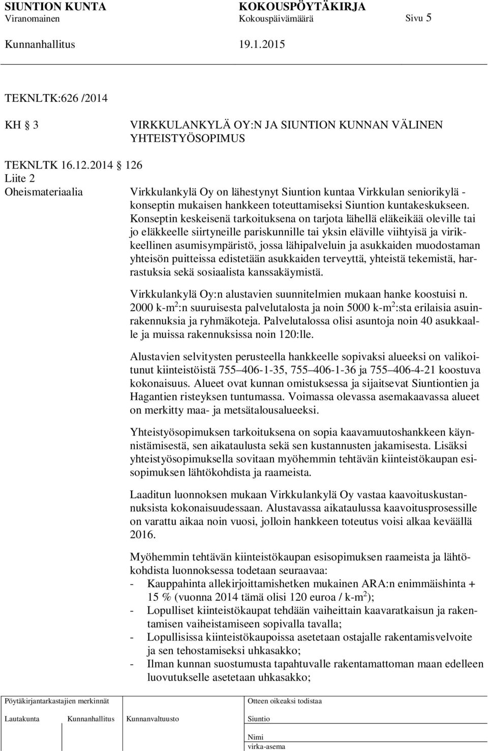 Konseptin keskeisenä tarkoituksena on tarjota lähellä eläkeikää oleville tai jo eläkkeelle siirtyneille pariskunnille tai yksin eläville viihtyisä ja virikkeellinen asumisympäristö, jossa