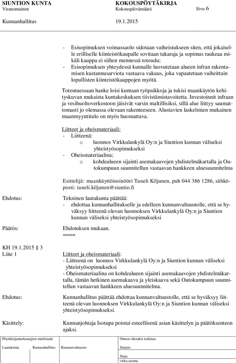 Toteutuessaan hanke loisi kuntaan työpaikkoja ja tukisi maankäytön kehityskuvan mukaista kuntakeskuksen tiivistämistavoitetta.