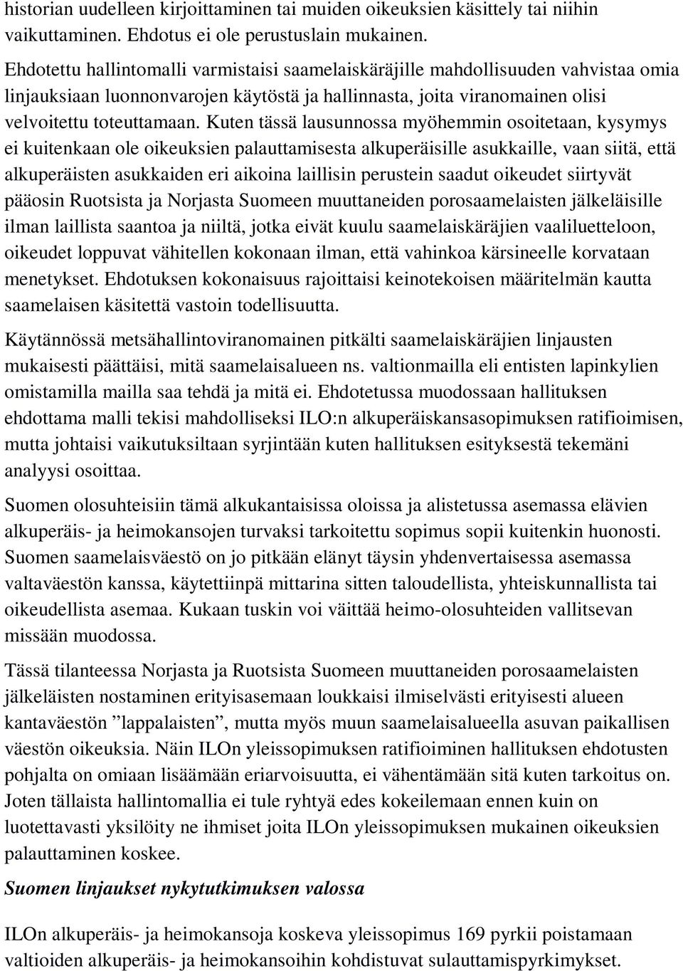 Kuten tässä lausunnossa myöhemmin osoitetaan, kysymys ei kuitenkaan ole oikeuksien palauttamisesta alkuperäisille asukkaille, vaan siitä, että alkuperäisten asukkaiden eri aikoina laillisin perustein