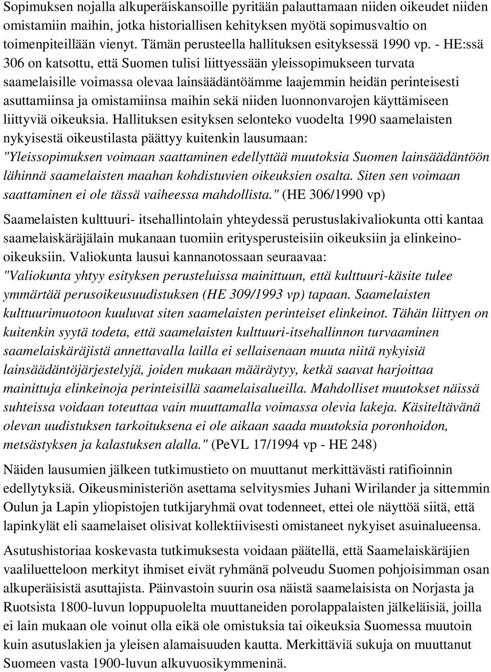 - HE:ssä 306 on katsottu, että Suomen tulisi liittyessään yleissopimukseen turvata saamelaisille voimassa olevaa lainsäädäntöämme laajemmin heidän perinteisesti asuttamiinsa ja omistamiinsa maihin