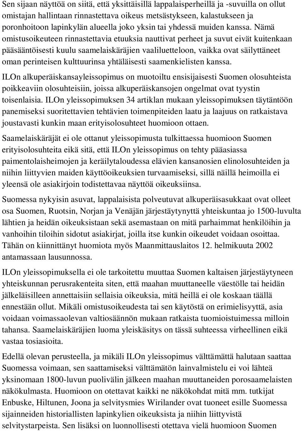 Nämä omistusoikeuteen rinnastettavia etuuksia nauttivat perheet ja suvut eivät kuitenkaan pääsääntöisesti kuulu saamelaiskäräjien vaaliluetteloon, vaikka ovat säilyttäneet oman perinteisen