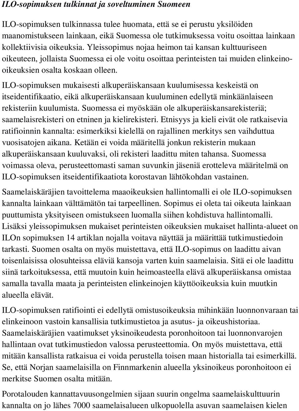 Yleissopimus nojaa heimon tai kansan kulttuuriseen oikeuteen, jollaista Suomessa ei ole voitu osoittaa perinteisten tai muiden elinkeinooikeuksien osalta koskaan olleen.