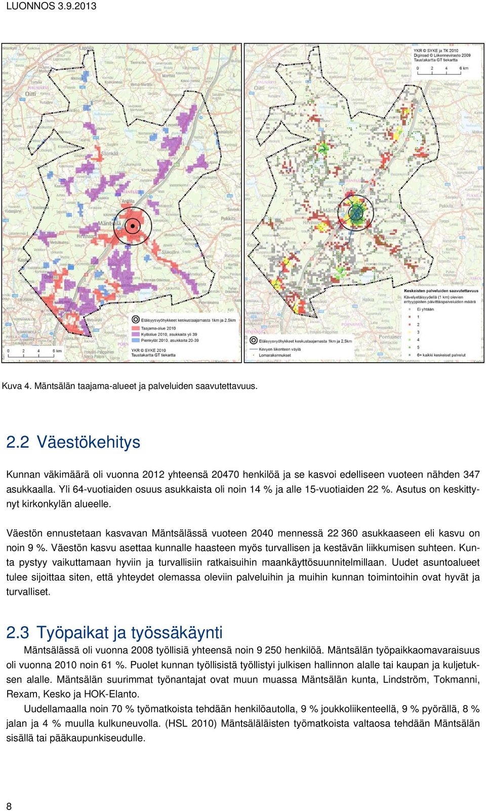 Yli 64-vuotiaiden osuus asukkaista oli noin 14 % ja alle 15-vuotiaiden 22 %. Asutus on keskittynyt kirkonkylän alueelle.