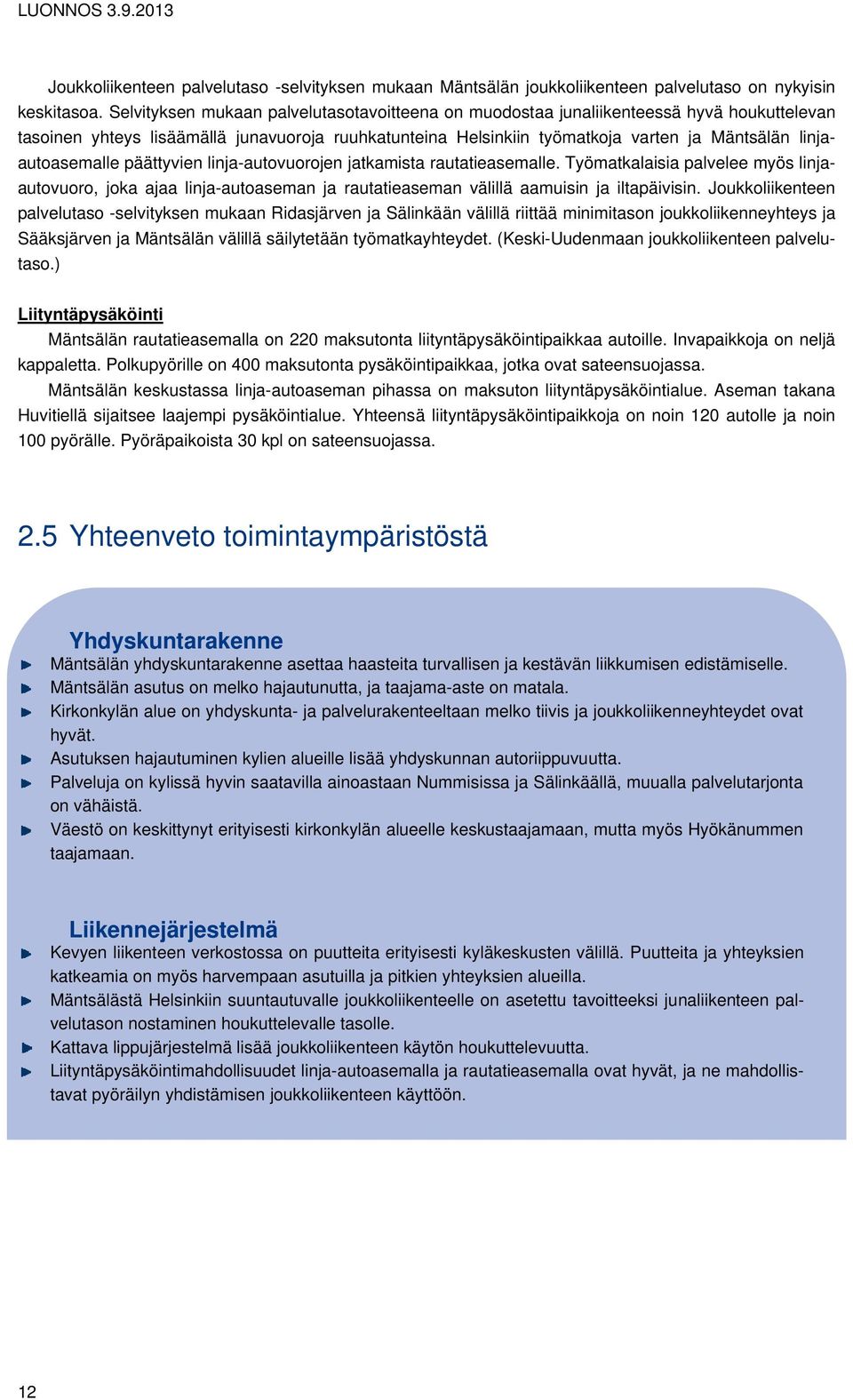 linjaautoasemalle päättyvien linja-autovuorojen jatkamista rautatieasemalle. Työmatkalaisia palvelee myös linjaautovuoro, joka ajaa linja-autoaseman ja rautatieaseman välillä aamuisin ja iltapäivisin.