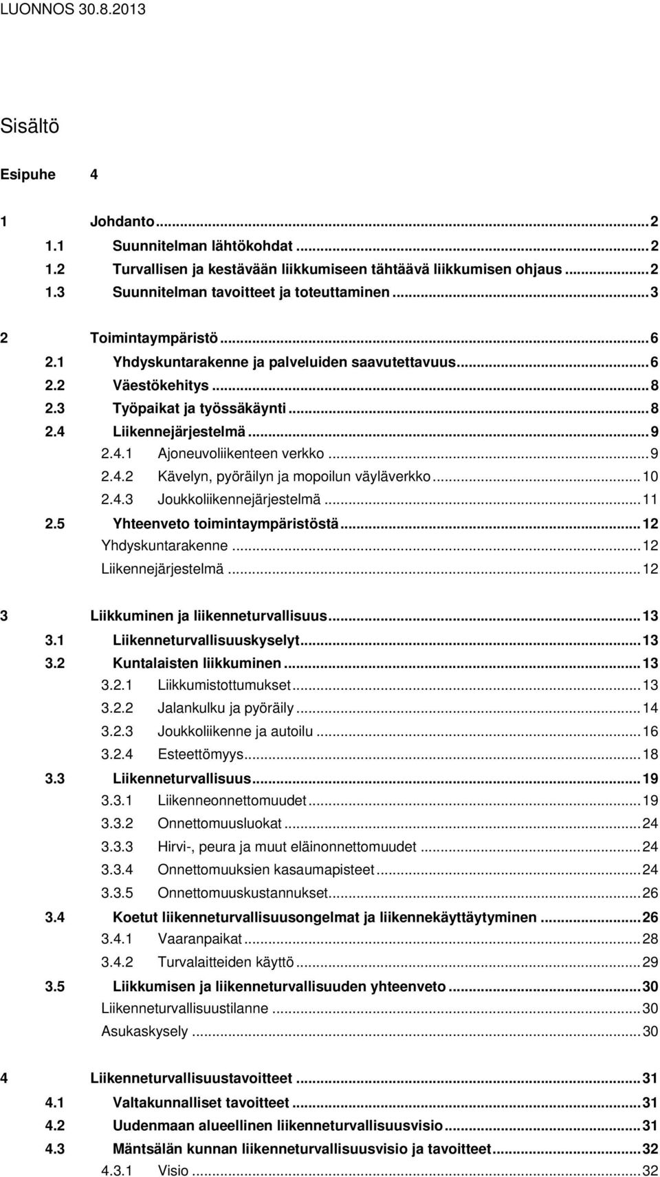 .. 9 2.4.2 Kävelyn, pyöräilyn ja mopoilun väyläverkko... 10 2.4.3 Joukkoliikennejärjestelmä... 11 2.5 Yhteenveto toimintaympäristöstä... 12 Yhdyskuntarakenne... 12 Liikennejärjestelmä.