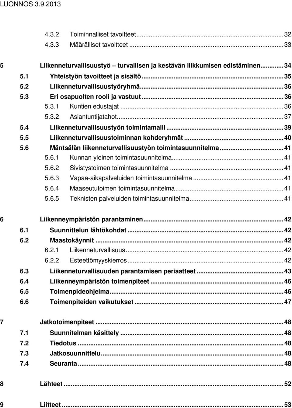 4 Liikenneturvallisuustyön toimintamalli... 39 5.5 Liikenneturvallisuustoiminnan kohderyhmät... 40 5.6 Mäntsälän liikenneturvallisuustyön toimintasuunnitelma... 41 5.6.1 Kunnan yleinen toimintasuunnitelma.