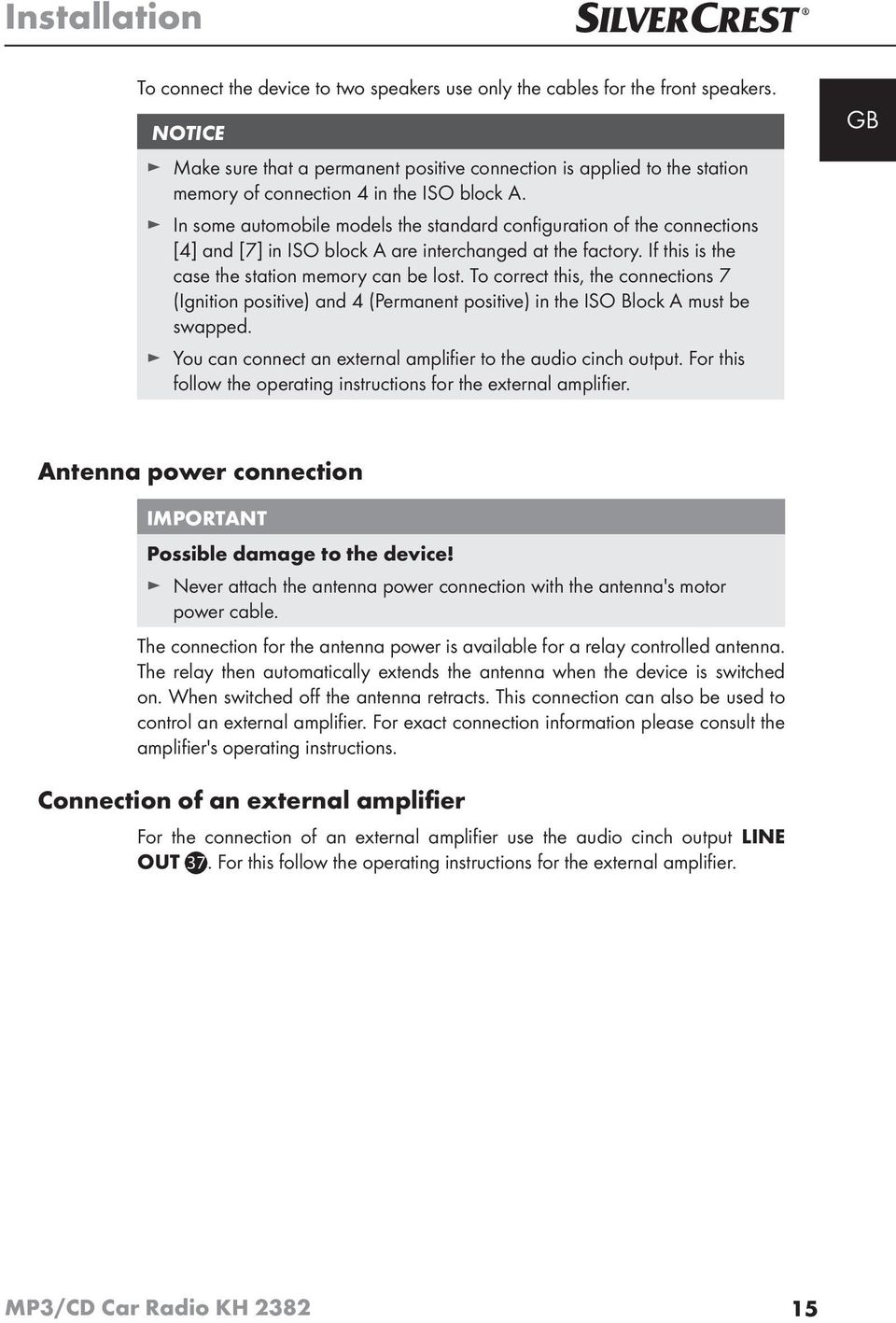 In some automobile models the standard confi guration of the connections [4] and [7] in ISO block A are interchanged at the factory. If this is the case the station memory can be lost.