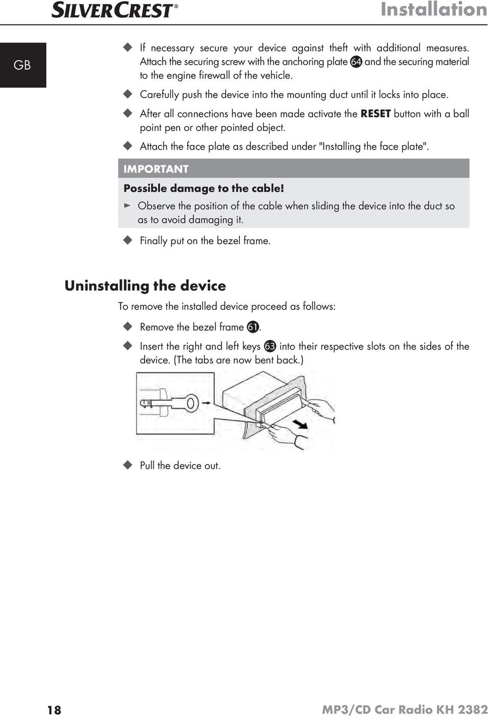 After all connections have been made activate the RESET button with a ball point pen or other pointed object. Attach the face plate as described under "Installing the face plate".