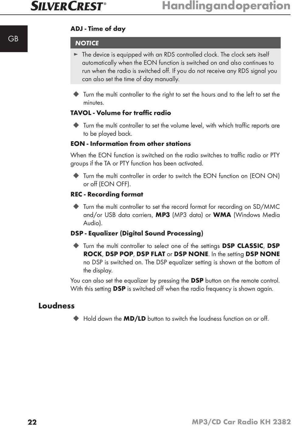 If you do not receive any RDS signal you can also set the time of day manually. Loudness Turn the multi controller to the right to set the hours and to the left to set the minutes.