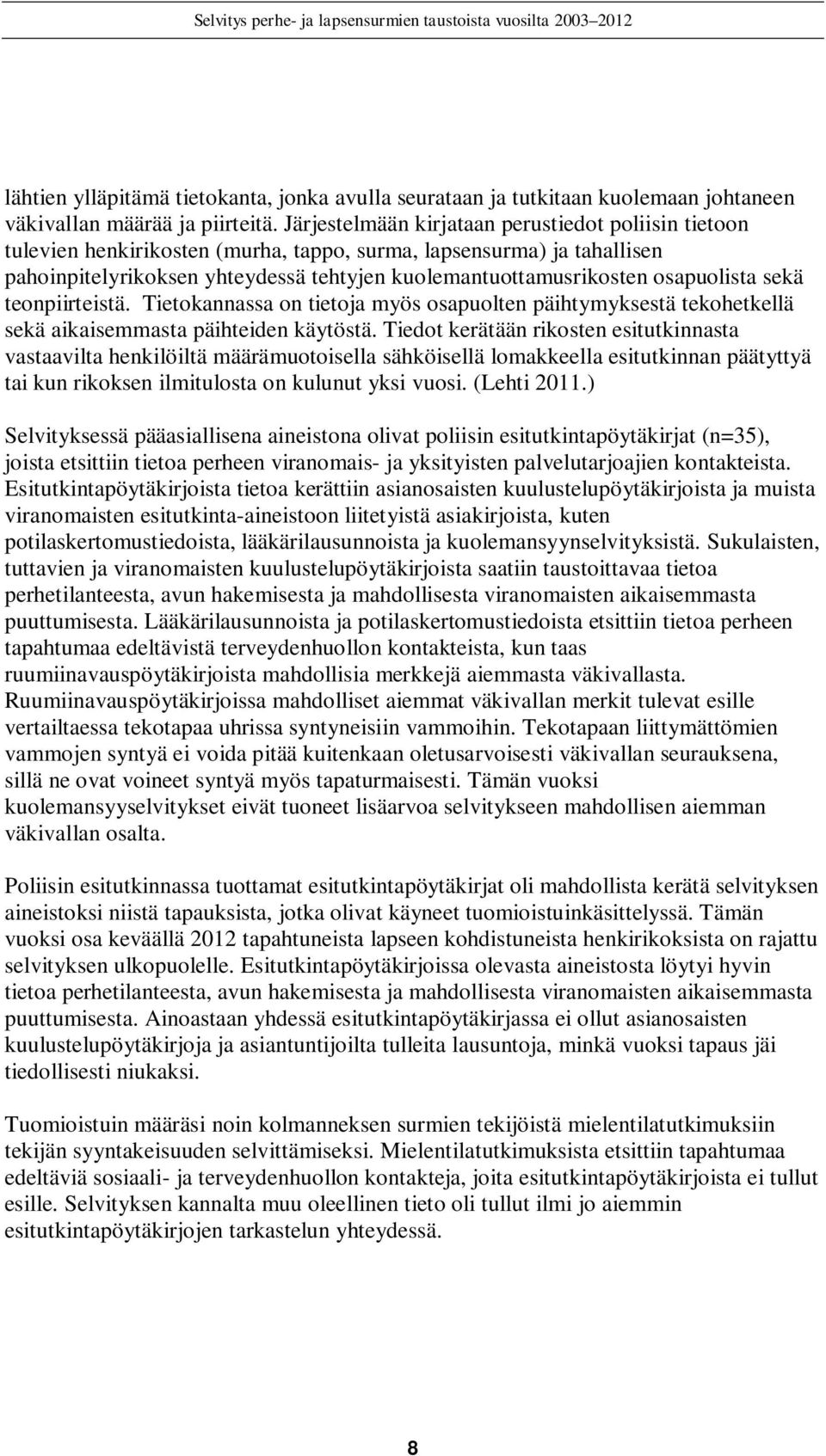 osapuolista sekä teonpiirteistä. Tietokannassa on tietoja myös osapuolten päihtymyksestä tekohetkellä sekä aikaisemmasta päihteiden käytöstä.