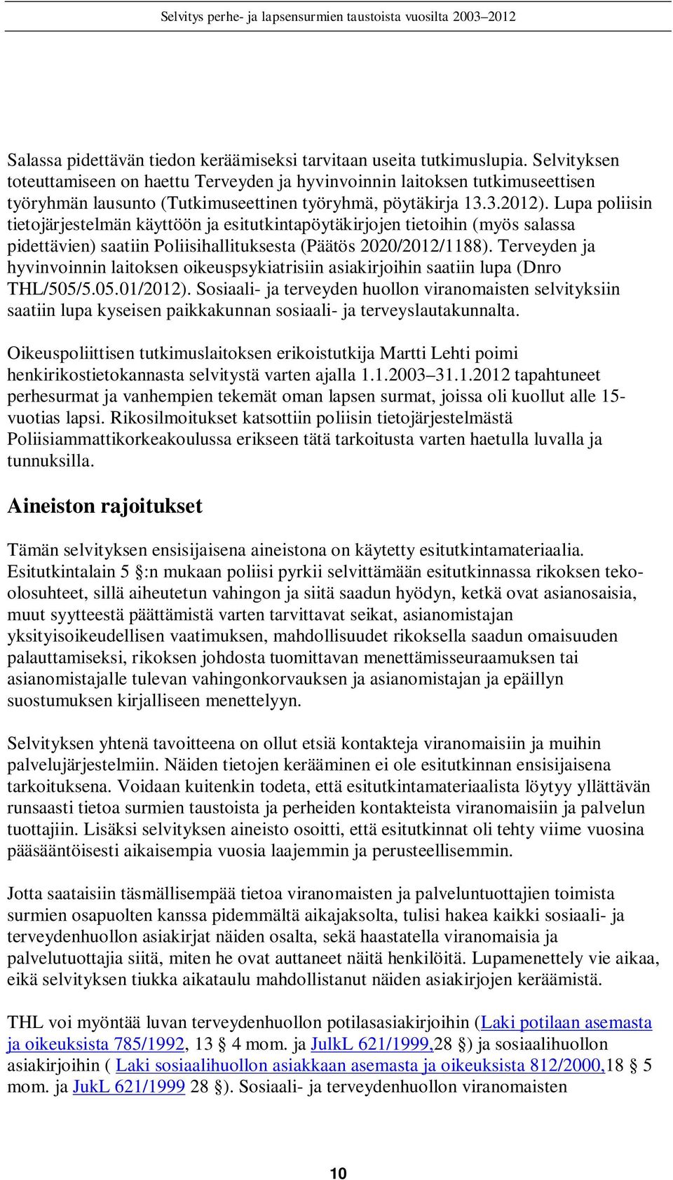 Lupa poliisin tietojärjestelmän käyttöön ja esitutkintapöytäkirjojen tietoihin (myös salassa pidettävien) saatiin Poliisihallituksesta (Päätös 2020/2012/1188).