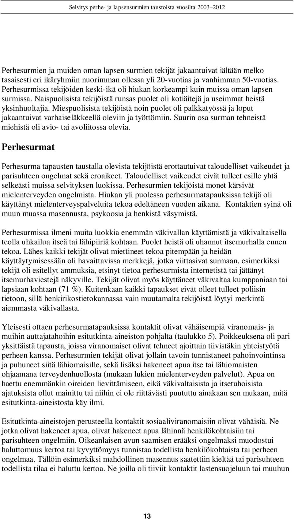 Miespuolisista tekijöistä noin puolet oli palkkatyössä ja loput jakaantuivat varhaiseläkkeellä oleviin ja työttömiin. Suurin osa surman tehneistä miehistä oli avio- tai avoliitossa olevia.