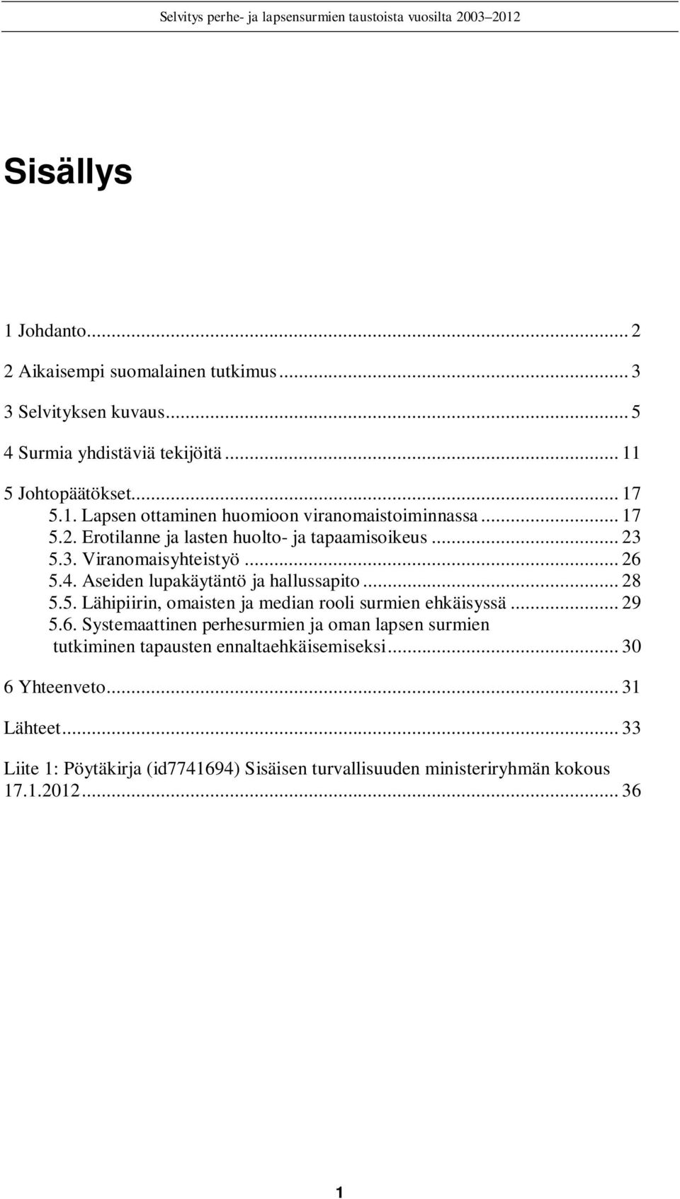 .. 29 5.6. Systemaattinen perhesurmien ja oman lapsen surmien tutkiminen tapausten ennaltaehkäisemiseksi... 30 6 Yhteenveto... 31 Lähteet.