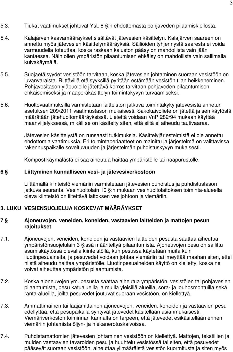 Näin ollen ympäristön pilaantumisen ehkäisy on mahdollista vain sallimalla kuivakäymälä. 5.5. Suojaetäisyydet vesistöön tarvitaan, koska jätevesien johtaminen suoraan vesistöön on luvanvaraista.