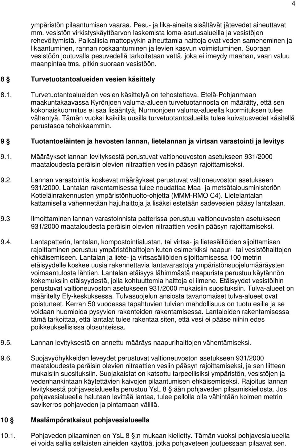 Suoraan vesistöön joutuvalla pesuvedellä tarkoitetaan vettä, joka ei imeydy maahan, vaan valuu maanpintaa tms. pitkin suoraan vesistöön. 8 Turvetuotantoalueiden vesien käsittely 8.1.