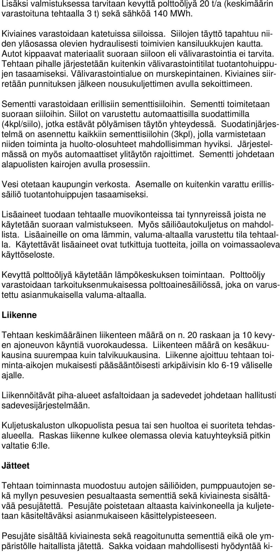 Tehtaan pihalle järjestetään kuitenkin välivarastointitilat tuotantohuippujen tasaamiseksi. Välivarastointialue on murskepintainen.