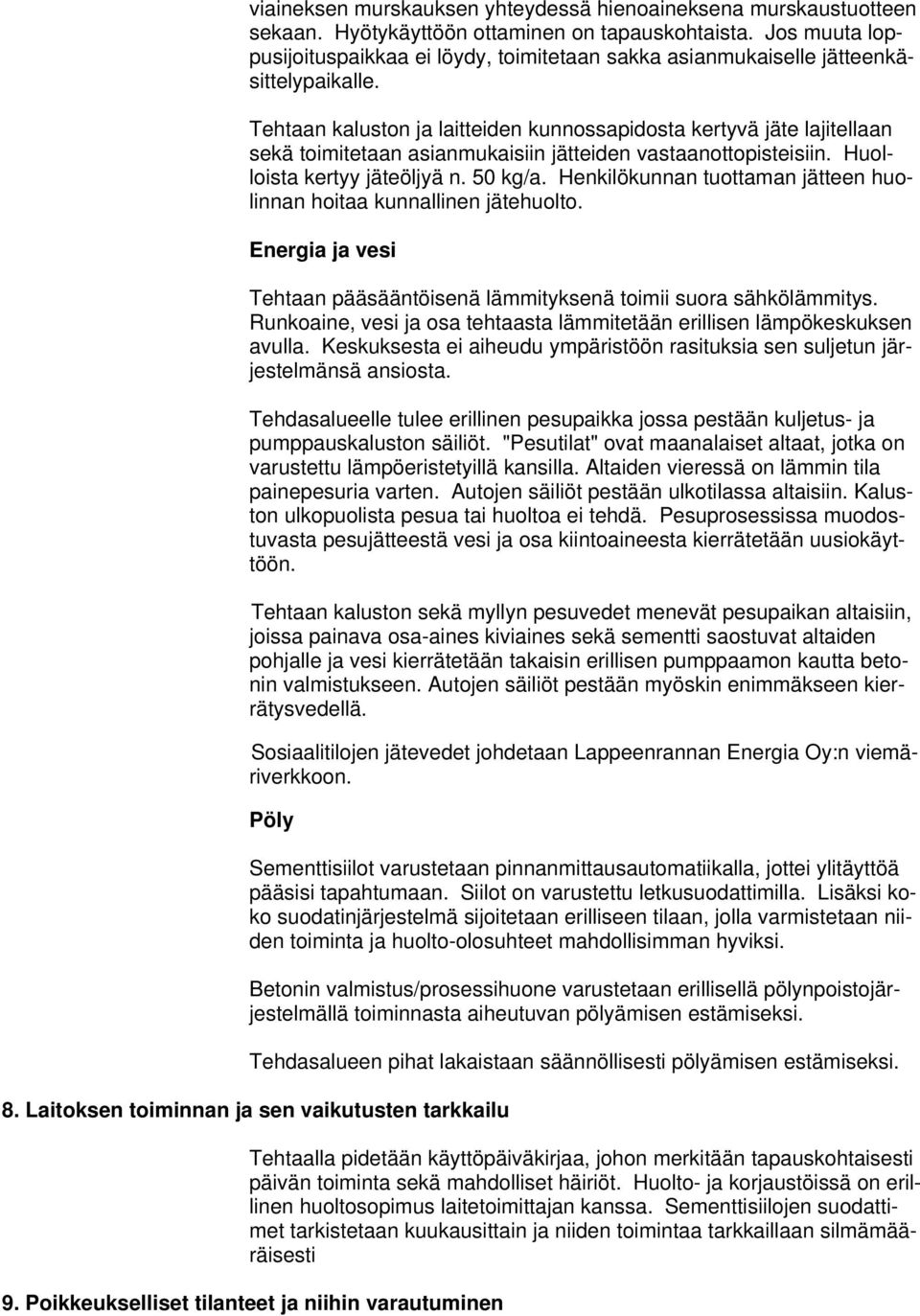 Tehtaan kaluston ja laitteiden kunnossapidosta kertyvä jäte lajitellaan sekä toimitetaan asianmukaisiin jätteiden vastaanottopisteisiin. Huolloista kertyy jäteöljyä n. 50 kg/a.