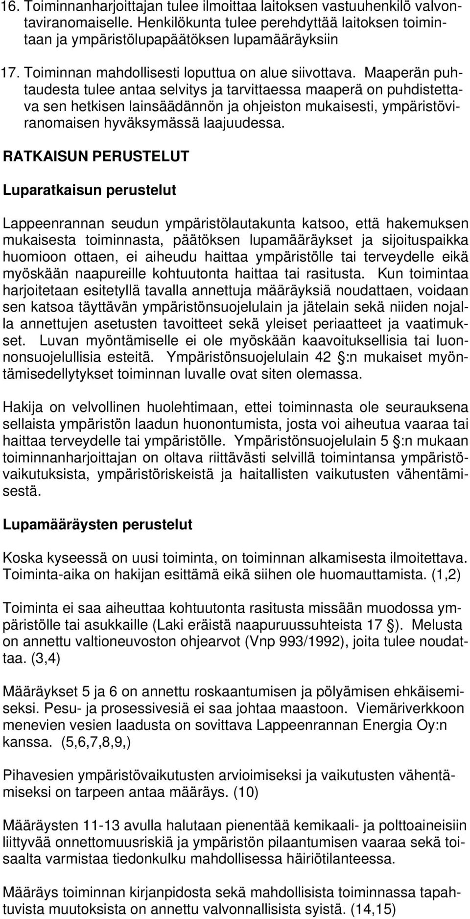 Maaperän puhtaudesta tulee antaa selvitys ja tarvittaessa maaperä on puhdistettava sen hetkisen lainsäädännön ja ohjeiston mukaisesti, ympäristöviranomaisen hyväksymässä laajuudessa.