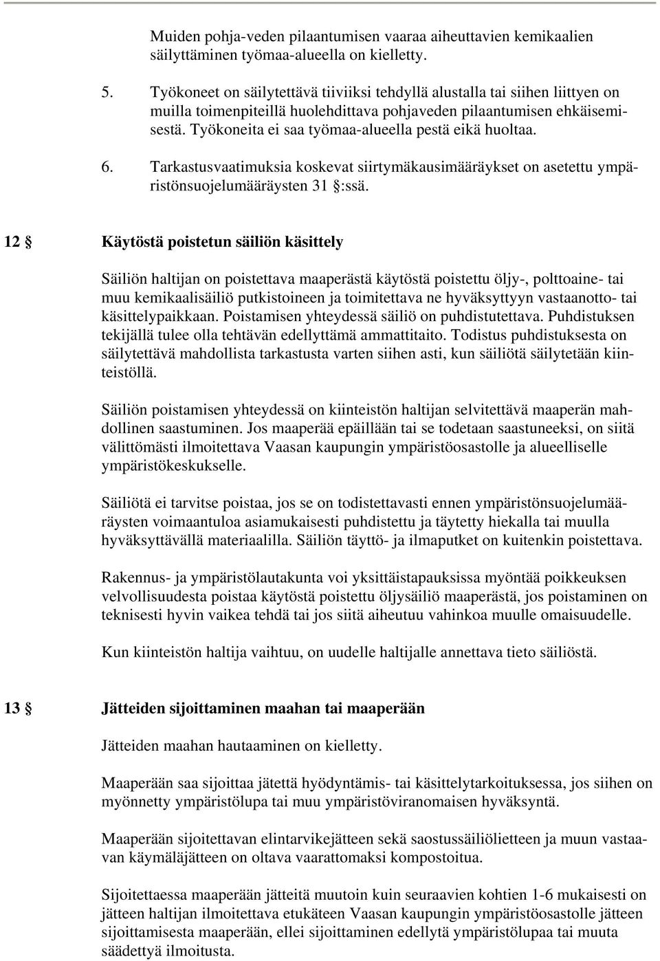 Työkoneita ei saa työmaa-alueella pestä eikä huoltaa. 6. Tarkastusvaatimuksia koskevat siirtymäkausimääräykset on asetettu ympäristönsuojelumääräysten 31 :ssä.