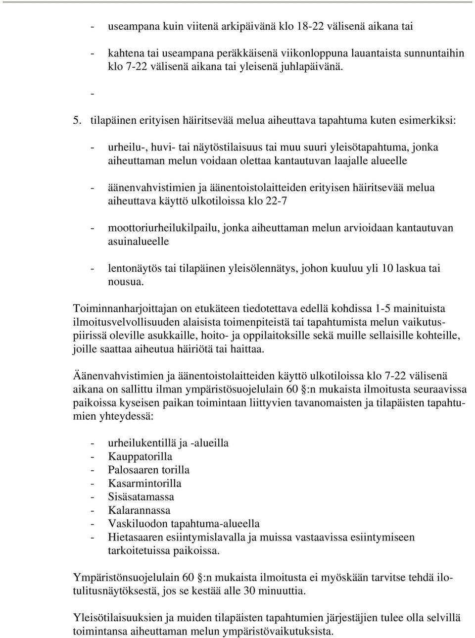 laajalle alueelle - äänenvahvistimien ja äänentoistolaitteiden erityisen häiritsevää melua aiheuttava käyttö ulkotiloissa klo 22-7 - moottoriurheilukilpailu, jonka aiheuttaman melun arvioidaan