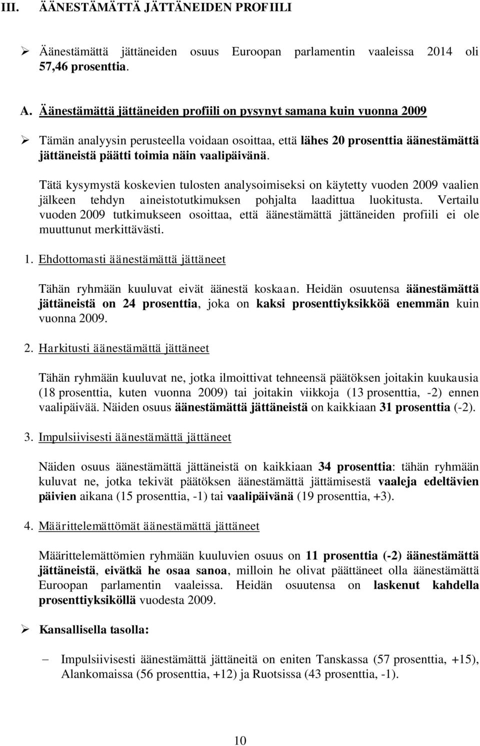 Tätä kysymystä koskevien tulosten analysoimiseksi on käytetty vuoden 2009 vaalien jälkeen tehdyn aineistotutkimuksen pohjalta laadittua luokitusta.