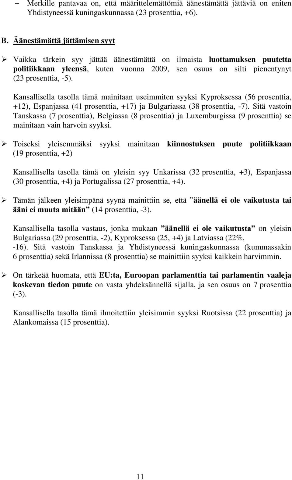 Kansallisella tasolla tämä mainitaan useimmiten syyksi Kyproksessa (56 prosenttia, +12), Espanjassa (41 prosenttia, +17) ja Bulgariassa (38 prosenttia, -7).