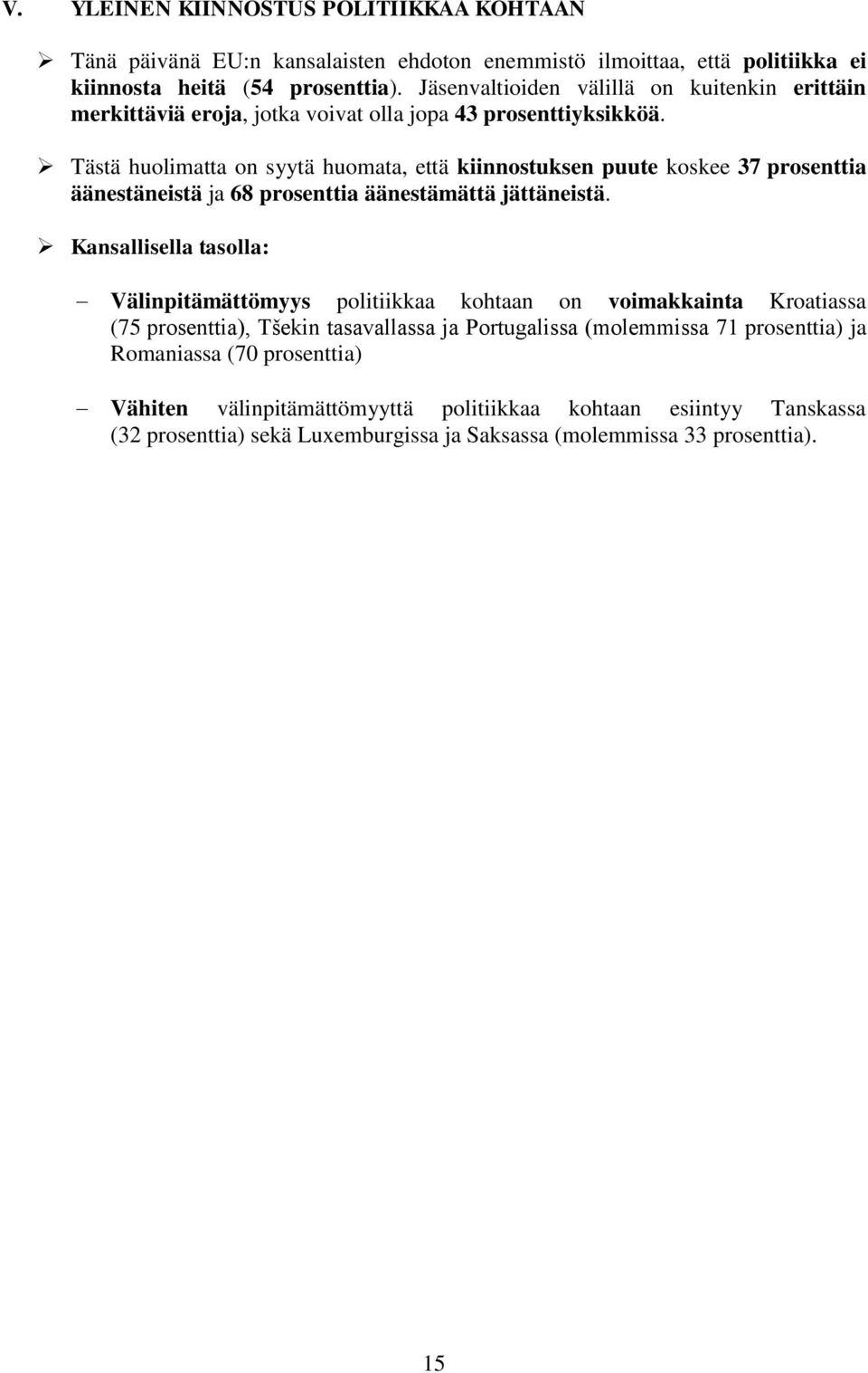 Tästä huolimatta on syytä huomata, että kiinnostuksen puute koskee 37 prosenttia äänestäneistä ja 68 prosenttia äänestämättä jättäneistä.