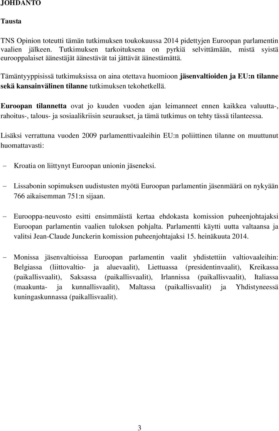 Tämäntyyppisissä tutkimuksissa on aina otettava huomioon jäsenvaltioiden ja EU:n tilanne sekä kansainvälinen tilanne tutkimuksen tekohetkellä.